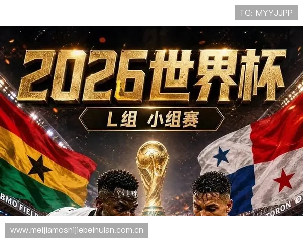 世界杯加纳VS巴拿马比赛精彩集锦深度解析比赛中的战术变化与精彩片段